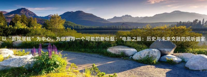 人人毛片：以“影视蛋糕”为中心，为您推荐一个可能的新标题：\